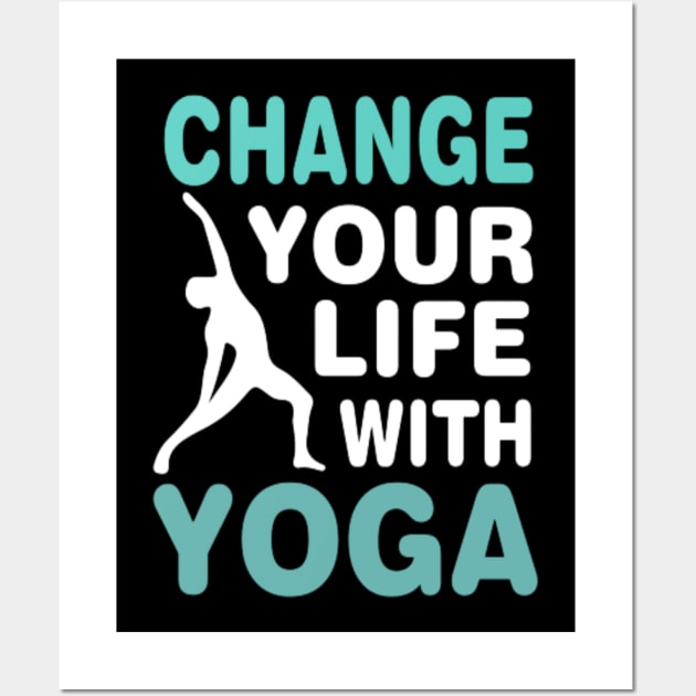 Change your life with yoga T-Shirt Wall Art by Totality Addict
